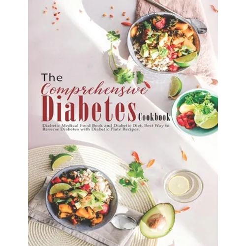 The Comprehensive Diabetes Cookbook: Diabetic Medical Food Book and Diabetic Diet, Best Way to Reverse Diabetes with Diabetic Plate recipes. - Paperback