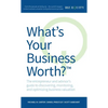What's Your Business Worth?: The Entrepreneur and Advisor's Guide to Discovering, Monitoring, and Optimizing Business Valuation - Paperback