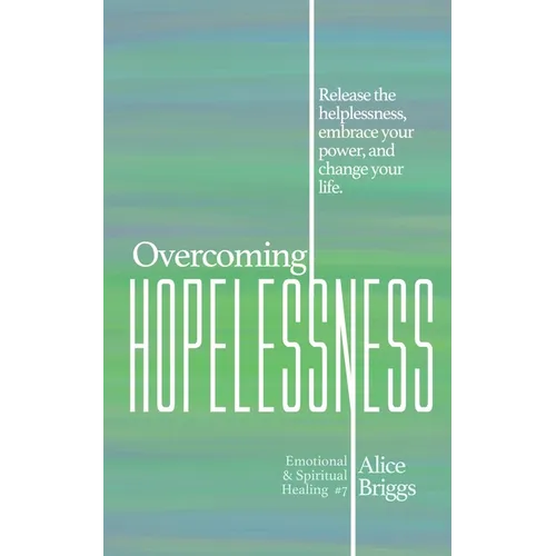 Overcoming Hopelessness: Release the helplessness, embrace your power, and change your life. - Paperback