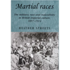 Martial Races: The Military, Race and Masculinity in British Imperial Culture, 1857-1914 - Paperback