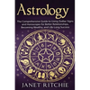 Astrology: The Comprehensive Guide to Using Zodiac Signs and Horoscopes for Better Relationships, Becoming Wealthy, and Life-Long Success - Paperback