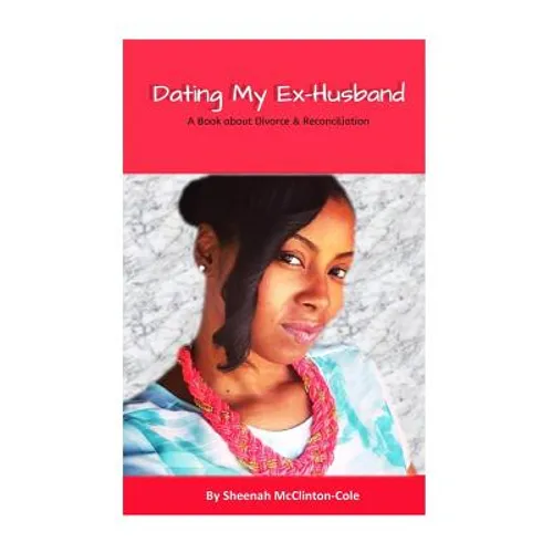 Dating My Ex-Husband: A Book about Divorce and Reconciliation - Paperback