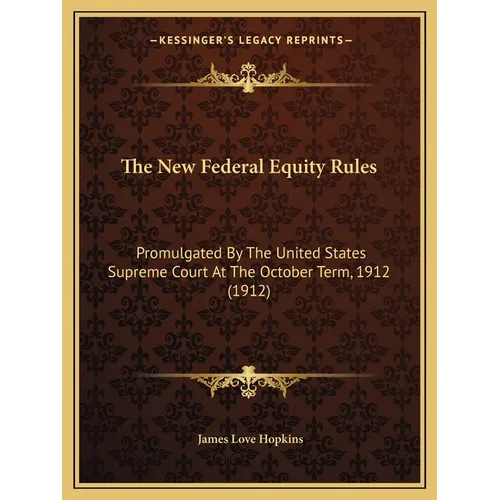 The New Federal Equity Rules: Promulgated By The United States Supreme Court At The October Term, 1912 (1912) - Paperback