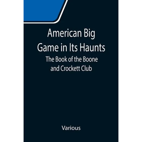 American Big Game in Its Haunts: The Book of the Boone and Crockett Club - Paperback