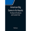 American Big Game in Its Haunts: The Book of the Boone and Crockett Club - Paperback