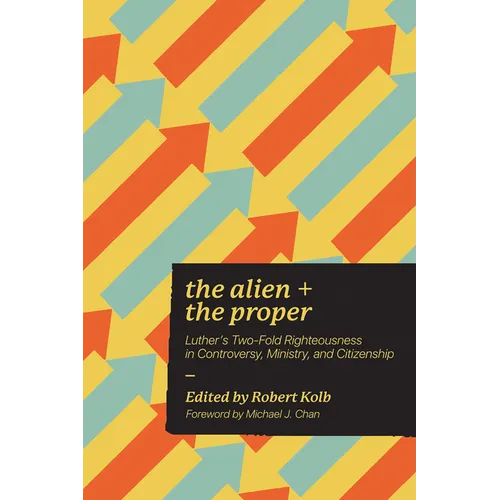 Alien and the Proper: Luther's Two-Fold Righteousness in Controversy, Ministry, and Citizenship - Paperback