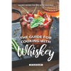The Guide for Cooking with Whiskey: Whiskey Recipes That Will Blow Your Mind - Paperback