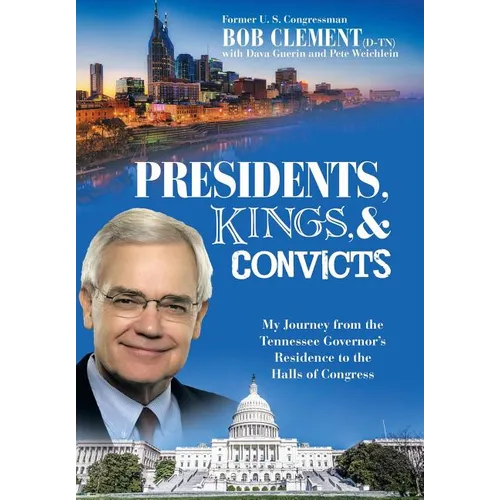 Presidents, Kings, and Convicts: My Journey from the Tennessee Governor's Residence to the Halls of Congress - Hardcover