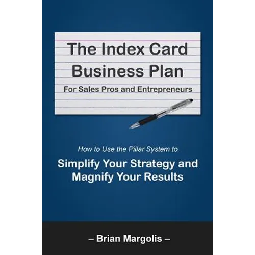 The Index Card Business Plan for Sales Pros and Entrepreneurs: How to Use the Pillar System to Simplify Your Strategy and Magnify Your Results - Paperback