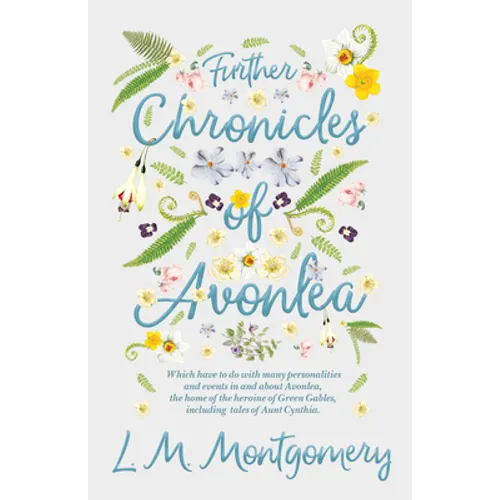 Further Chronicles of Avonlea: Which Have to Do with Many Personalities and Events in and about Avonlea, the Home of the Heroine of Green Gables, Incl - Paperback