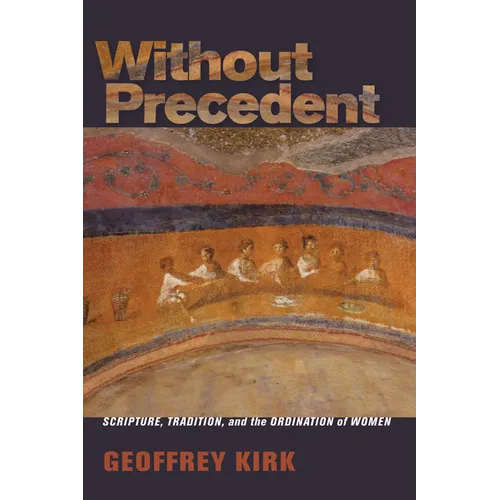 Without Precedent: Scripture, Tradition, and the Ordination of Women - Hardcover