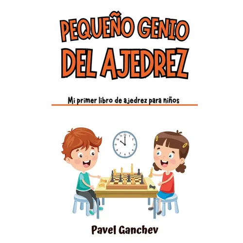 Pequeño Genio del Ajedrez: Mi Primer Libro de Ajedrez para Niños: Aprende Cómo Jugar y Ganar, las Reglas, Movimientos, Estrategias, Técnicas y Apertur - Hardcover