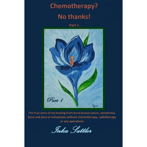 The autobiography of my cancer cure: The true story of my healing from burst breast cancer with bone and pleural metastases without chemotherapy, or a - Paperback