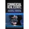 Commercial Real Estate: Journey Towards Financial Freedom: What Everyone Ought To Know About Commercial Real Estate Investing in 3 Simple Step - Paperback