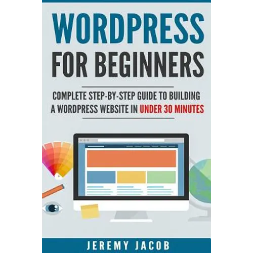 WordPress For Beginners: Complete Step-By-Step Guide to Building A WordPress Website in Under 30 Minutes - Paperback