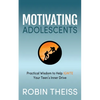 Motivating Adolescents: Practical Wisdom to Help Ignite Your Teen's Inner Drive - Paperback