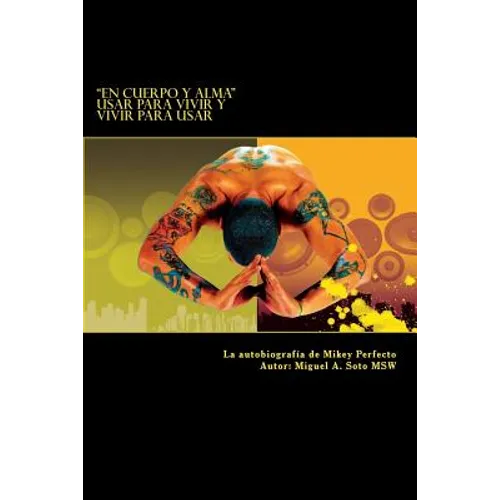 En Cuerpo y Alma: Usar para Vivir y Vivir para Usar: La autobiografía de Mikey Perfecto - Paperback