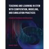 Teaching and Learning in Stem with Computation, Modeling, and Simulation Practices: A Guide for Practitioners and Researchers - Paperback