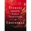 Stories Behind the Great Traditions of Christmas: Discovering the History of Our Favorite Christmas Celebrations - The Perfect Christian Holiday Gift - Hardcover