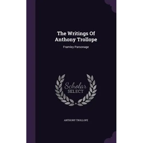 The Writings Of Anthony Trollope: Framley Parsonage - Hardcover