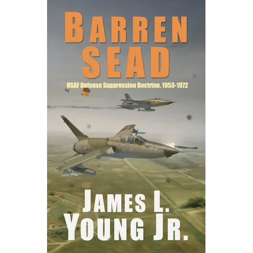 Barren SEAD: USAF Suppression of Enemy Air Defense Doctrine, 1953-1972 - Paperback