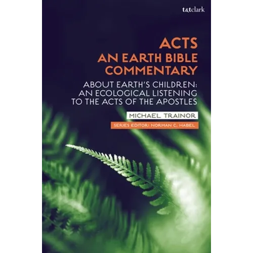 Acts: An Earth Bible Commentary: About Earth's Children: An Ecological Listening to the Acts of the Apostles - Paperback