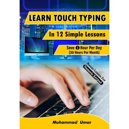 Learn Touch Typing in 12 Simple Lessons: Save 1 Hour Per Day [30 Hours per Month] - Paperback
