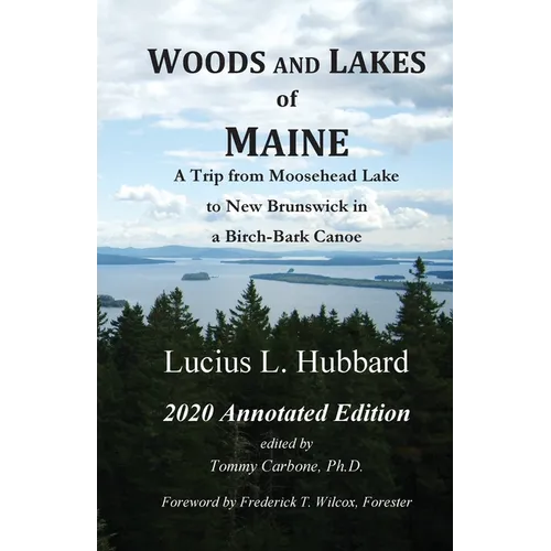 Woods And Lakes of Maine - 2020 Annotated Edition: A Trip from Moosehead Lake to New Brunswick in a Birch-Bark Canoe - Paperback
