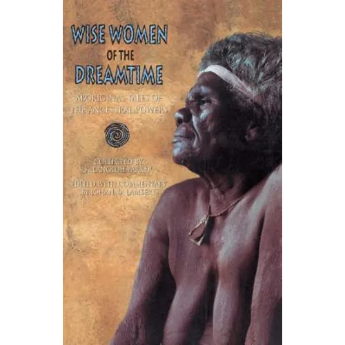Wise Women of the Dreamtime: Aboriginal Tales of the Ancestral Powers - Paperback