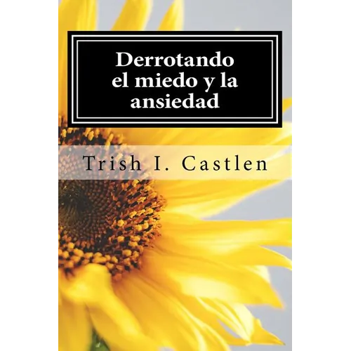 Derrotando el miedo y la ansiedad: Testimonio de victoria sobre los miedos, la ansiedad y los ataques de panico. - Paperback