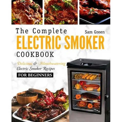 Electric Smoker Cookbook: The Complete Electric Smoker Cookbook - Delicious and Mouthwatering Electric Smoker Recipes For Beginners - Paperback