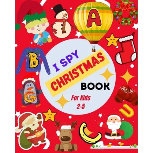 I Spy Christmas Book For Kids 2-5: A Cute Picture Guessing Game For Toddlers In Preschool and Kindergarten That Love Learning New Things While Having - Paperback