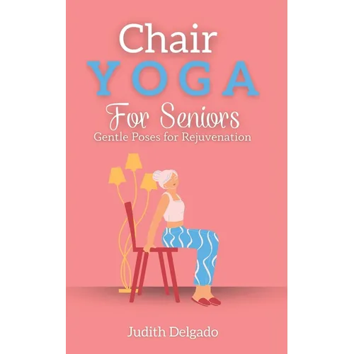 Chair Yoga for Seniors: Gentle Poses for Rejuvenation - Paperback