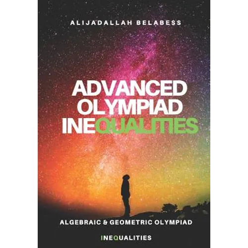 Advanced Olympiad Inequalities: Algebraic & Geometric Olympiad Inequalities - Paperback