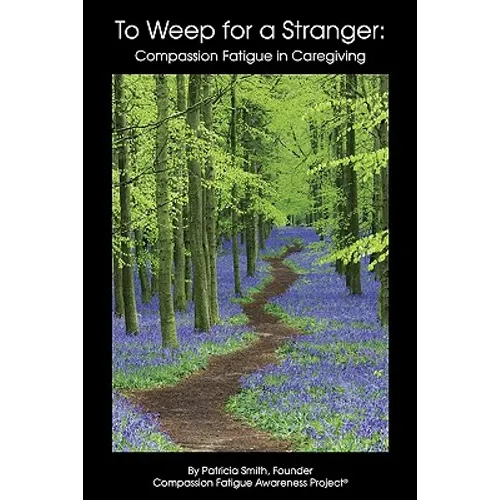 To Weep For A Stranger: Compassion Fatigue in Caregiving - Paperback