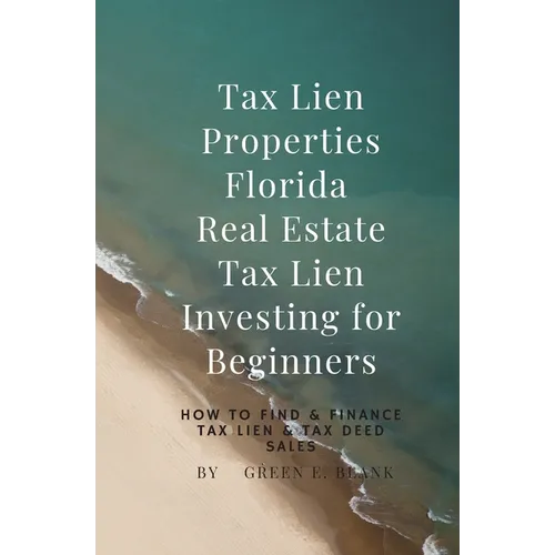 Tax Lien Properties Florida Real Estate Tax Lien Investing for Beginners: How to Find & Finance Tax Lien & Tax Deed Sales - Paperback