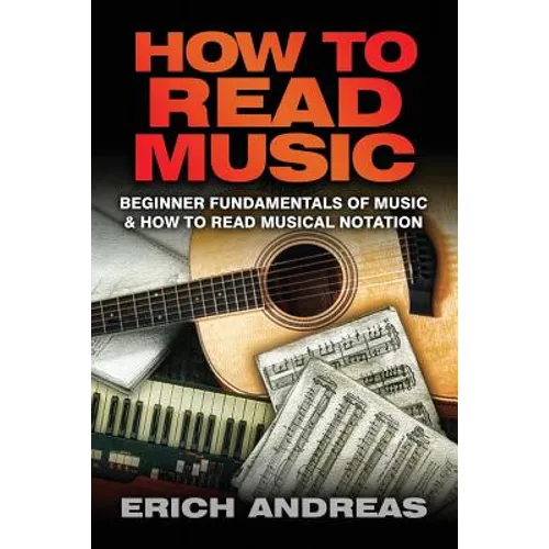 How to Read Music: Beginner Fundamentals of Music and How to Read Musical Notation - Paperback