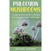 Psilocybin Mushrooms: A Comprehensive Guide to Growing and Using Psychedelic Mushrooms - Hardcover
