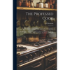 The Professed Cook; or, The Modern art of Cookery, Pastry, and Confectionary, Made Plain and Easy. Consisting of the Most Approved Methods in the Fren - Hardcover