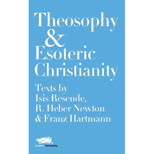 Theosophy and Esoteric Christianity: Texts by Isis Resende, R. Heber Newton and Franz Hartmann - Paperback