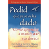Pedid Que YA Se OS Ha Dado: Como Aprender A Manifestar Sus Deseos = Ask and It Is Given = Ask and It Is Given - Paperback
