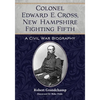 Colonel Edward E. Cross, New Hampshire Fighting Fifth: A Civil War Biography - Paperback