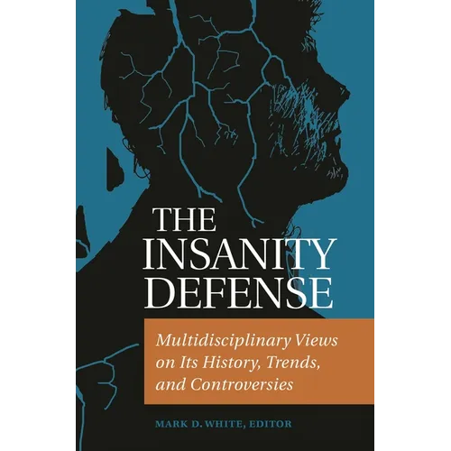 The Insanity Defense: Multidisciplinary Views on Its History, Trends, and Controversies - Hardcover