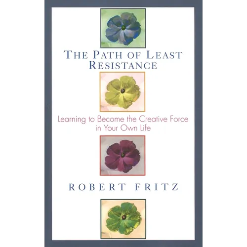 The Path of Least Resistance: Learning to Become the Creative Force in Your Own Life - Paperback