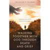 Walking Together With God Through Death and Grief: Experiencing God's Comforting Love - Paperback