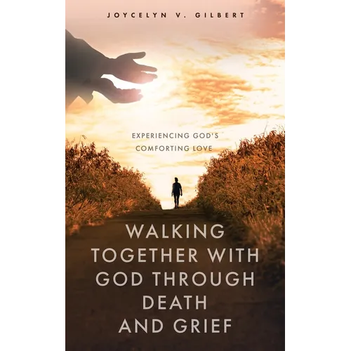 Walking Together With God Through Death and Grief: Experiencing God's Comforting Love - Paperback