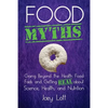 Food Myths: Going Beyond the Health Food Fads and Getting Real about Science, Health, and Nutrition - Paperback