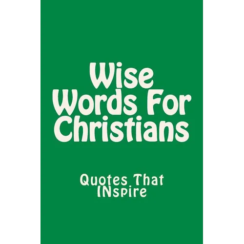 Wise Words For Christians: Quotes That Inspire - Paperback