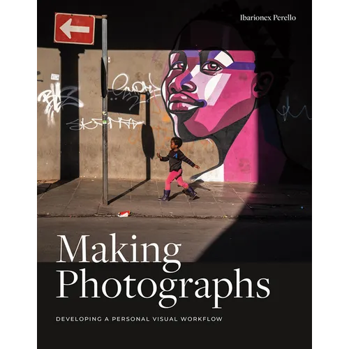 Making Photographs: Developing a Personal Visual Workflow - Paperback