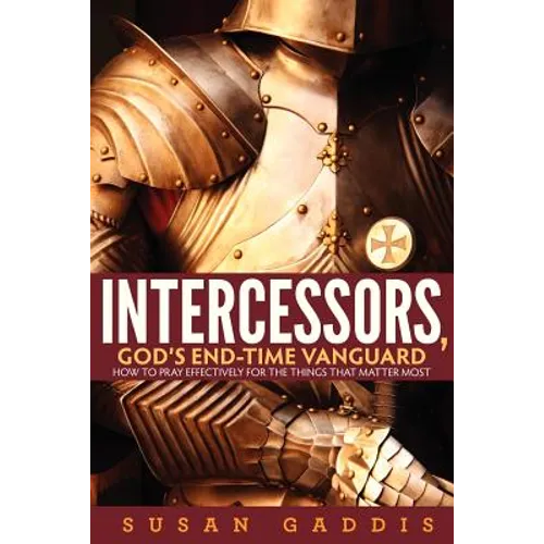 Intercessors, God's End-time Vanguard: How to Pray Effectively for the Things That Matter Most - Paperback